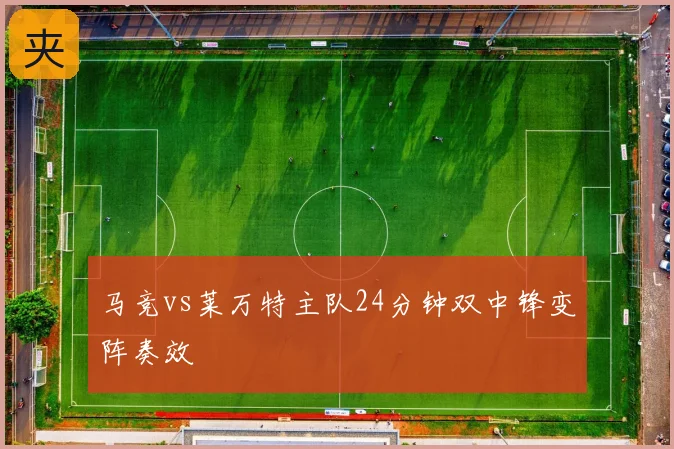 马竞vs莱万特主队24分钟双中锋变阵奏效