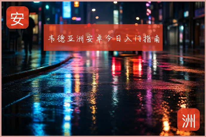 韦德亚洲安卓今日入门指南