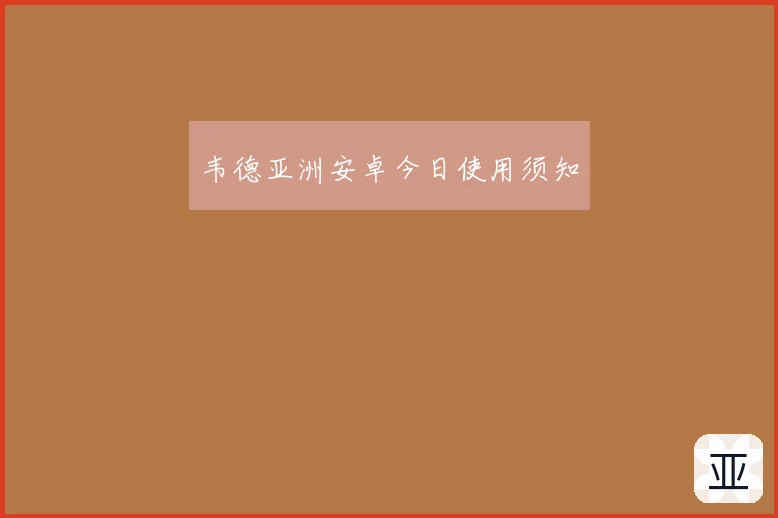 韦德亚洲安卓今日使用须知