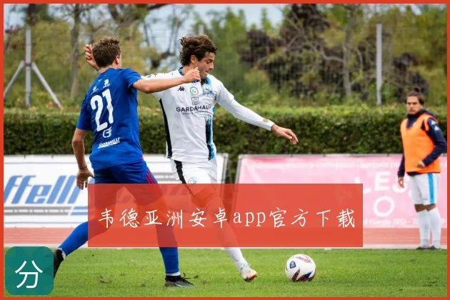 韦德亚洲安卓app官方下载